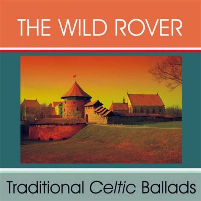  The Wild Rover - Una melodia contagiosa intrisa di nostalgia e malinconia celtica